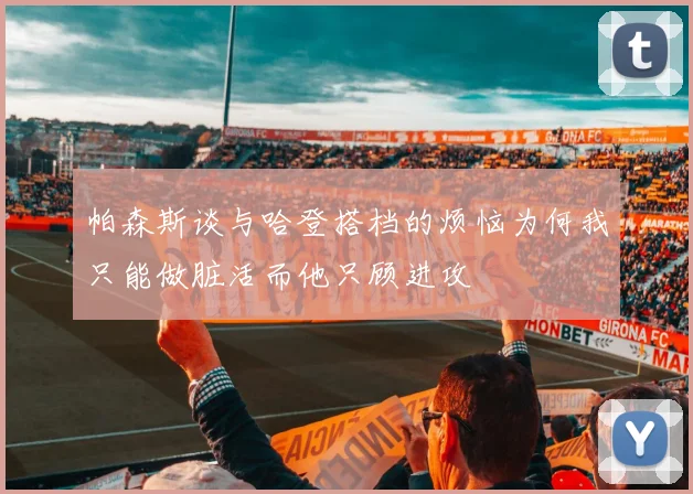 帕森斯谈与哈登搭档的烦恼为何我只能做脏活而他只顾进攻