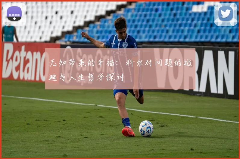 无知带来的幸福：科尔对问题的逃避与人生哲学探讨