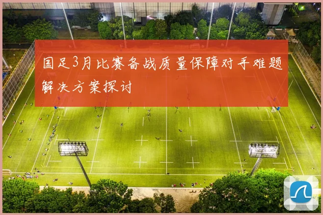 国足3月比赛备战质量保障对手难题解决方案探讨