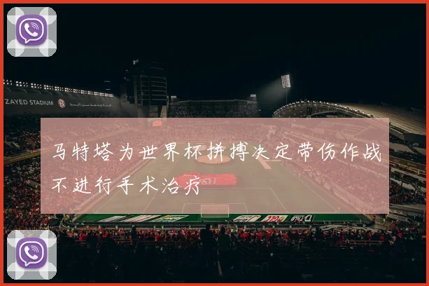 马特塔为世界杯拼搏决定带伤作战不进行手术治疗
